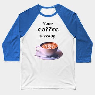 Your coffee is ready and it comes with cream - black text Baseball T-Shirt